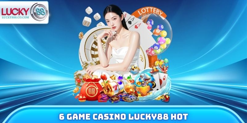 6 trò chơi hot nhận được lượt cược khủng mỗi ngày