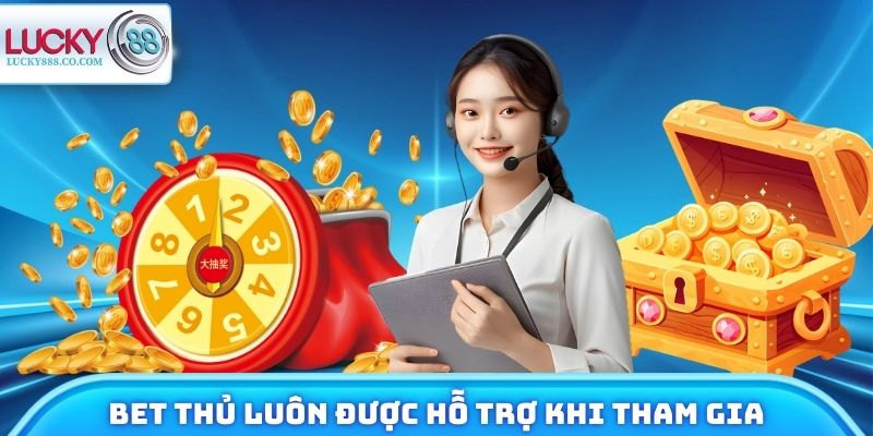 Bet thủ luôn được hỗ trợ khi tham gia cá cược tại nhà cái