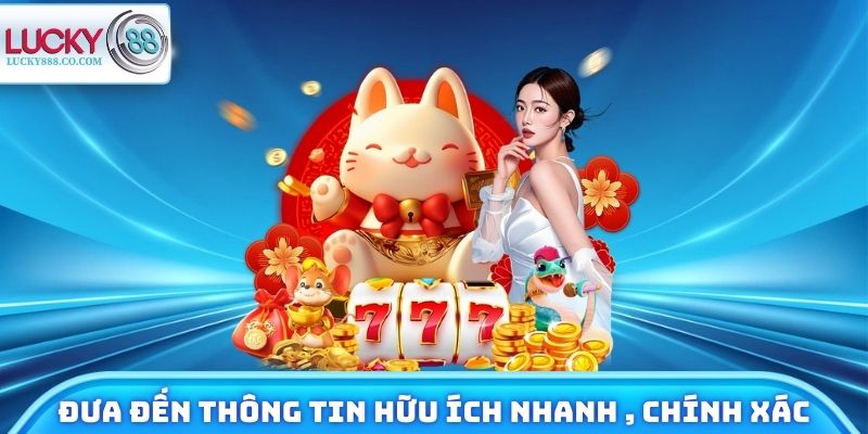 Đưa đến thông tin hữu ích nhanh chóng, chính xác