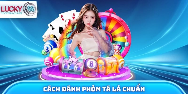 Cách đánh phỏm tá lả chuẩn