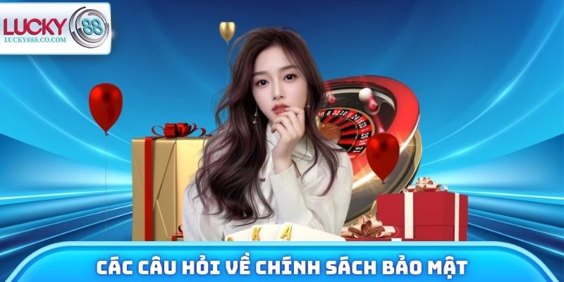 Chính Sách Bảo Mật - Tổng Hợp Quy Định Tại Nhà Cái Lucky88 5 FAQ - Các câu hỏi liên quan đến chính sách bảo mật Lucky88