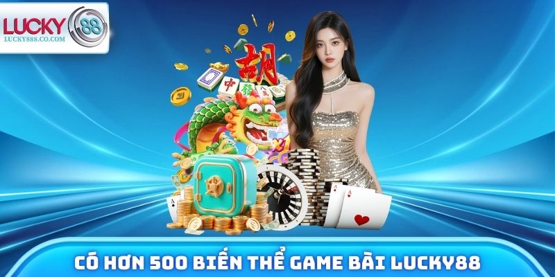 Có hơn 500 biến thể game bài Lucky88