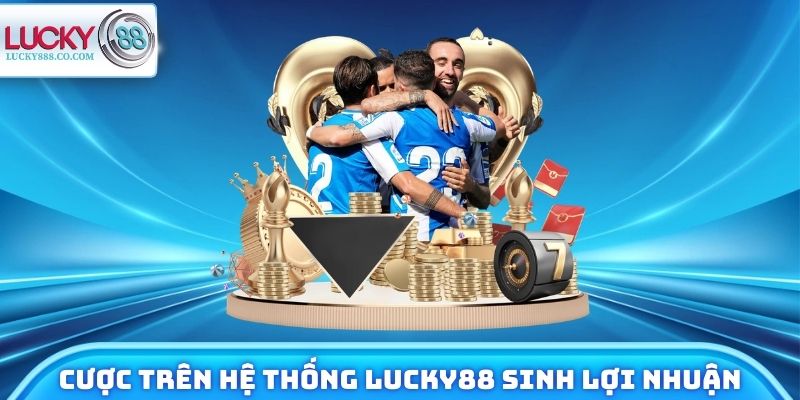 Cược trên hệ thống Lucky88 sinh lợi nhuận cực khủng