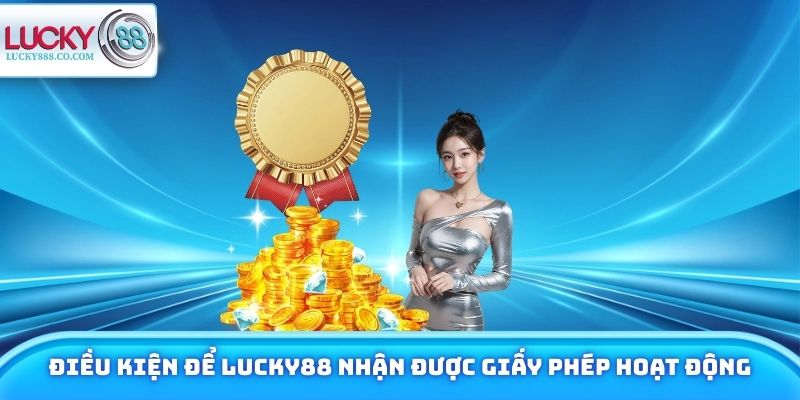 Điều kiện để Lucky88 nhận được giấy phép hoạt động