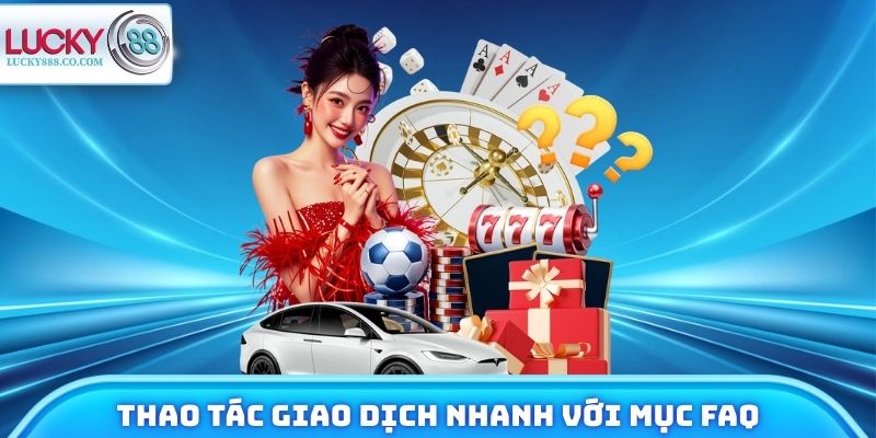 Thao tác giao dịch nhanh chóng với chuyên mục FAQ