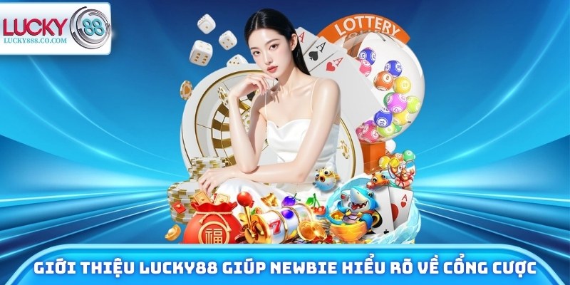 Giới thiệu Lucky88 giúp newbie hiểu rõ về cổng cược