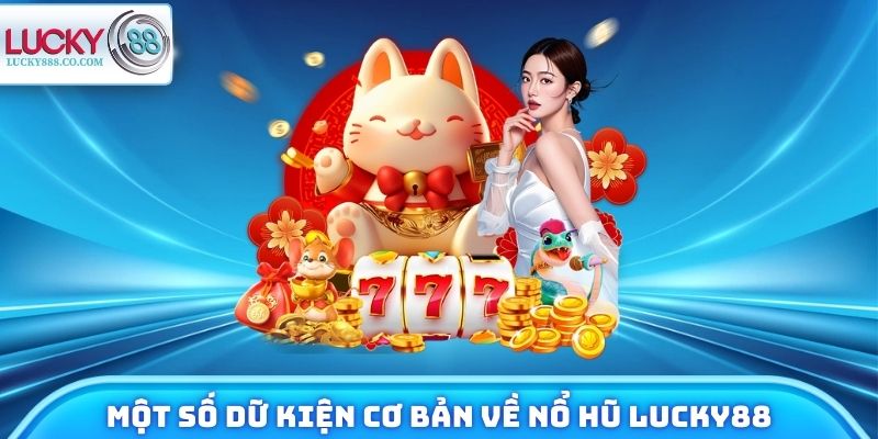 Một số dữ kiện cơ bản về nổ hũ Lucky88