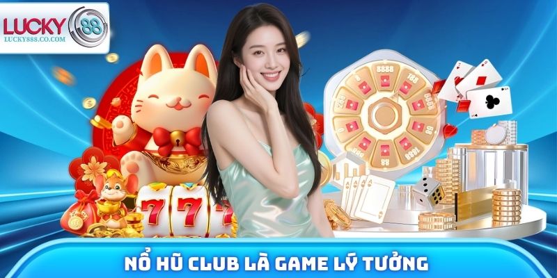 Nổ hũ Club là game lý tưởng trong nhà cái Lucky88