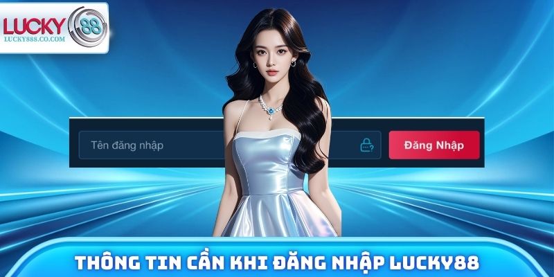Thông tin cần chuẩn bị mỗi khi đăng nhập Lucky88