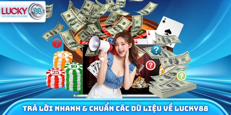 Trả lời nhanh & chuẩn các dữ liệu về giới thiệu Lucky88